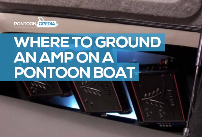 Where to Ground an Amp on a Pontoon Boat